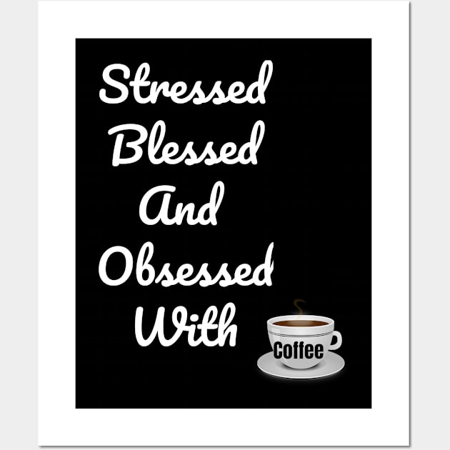 Stressed Blessed And Obsessed With Coffee Wall Art by jerranne